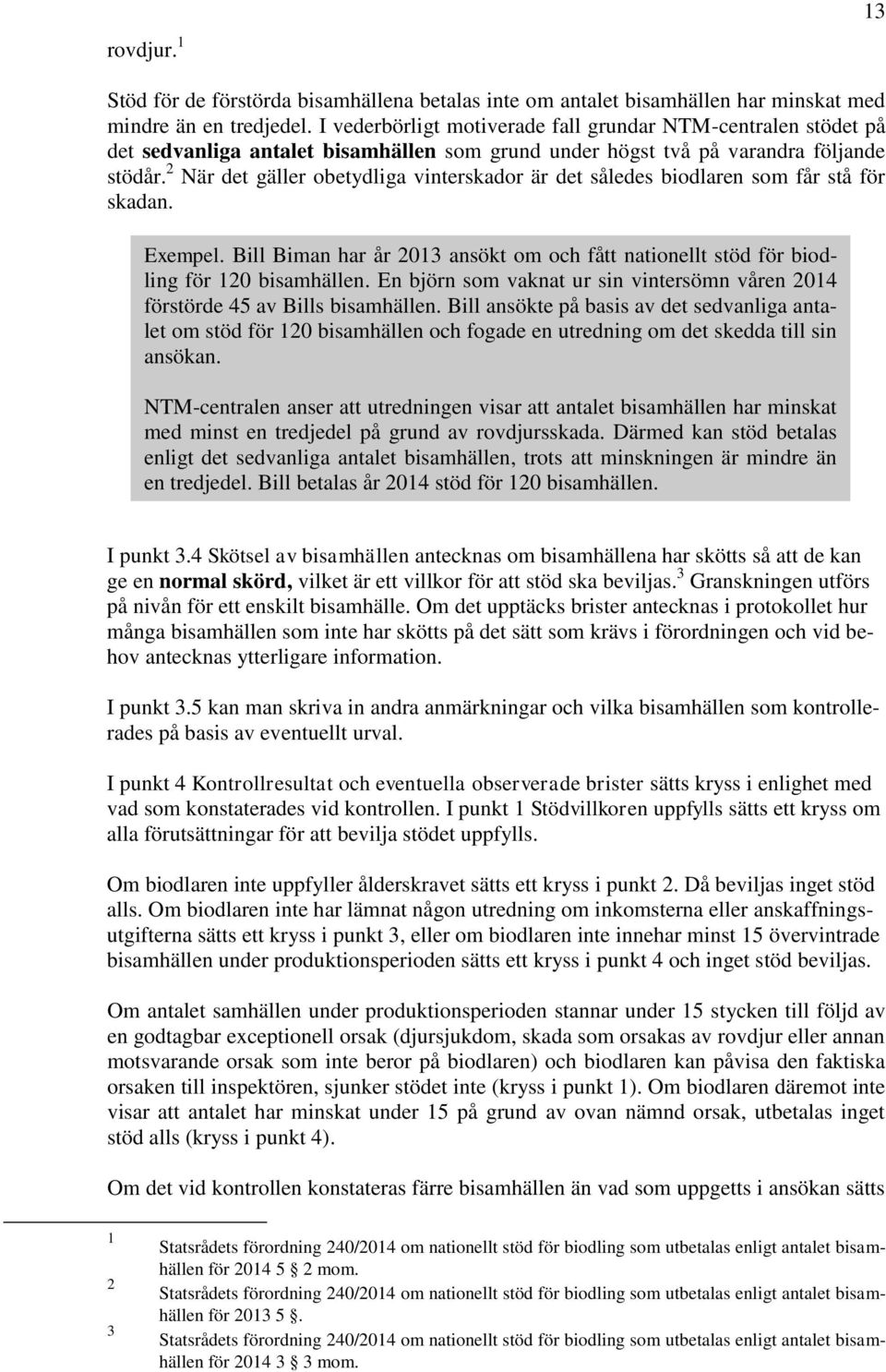 2 När det gäller obetydliga vinterskador är det således biodlaren som får stå för skadan. Exempel. Bill Biman har år 203 ansökt om och fått nationellt stöd för biodling för 20 bisamhällen.