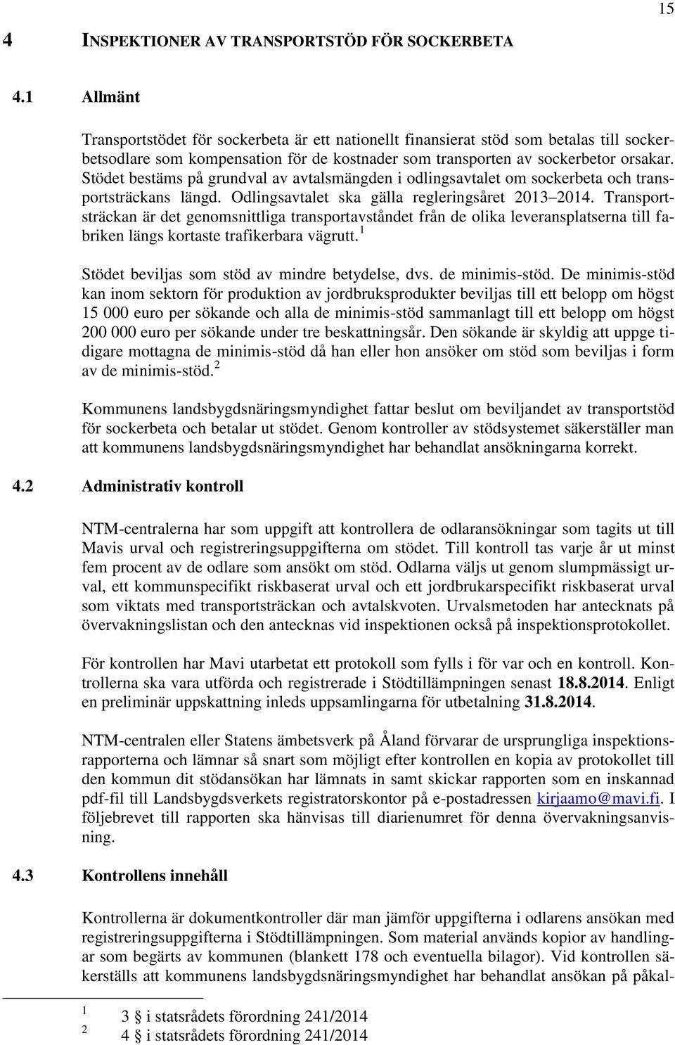 Stödet bestäms på grundval av avtalsmängden i odlingsavtalet om sockerbeta och transportsträckans längd. Odlingsavtalet ska gälla regleringsåret 203 204.