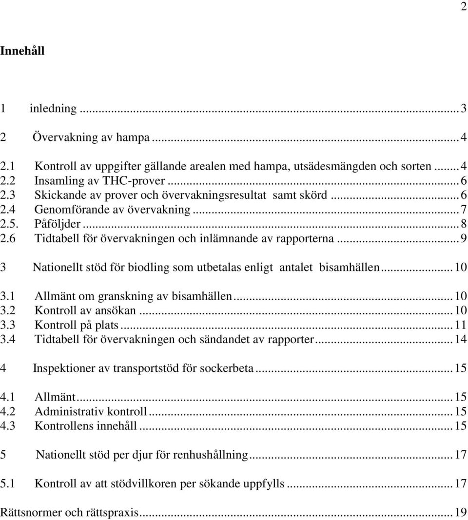 .. 9 3 Nationellt stöd för biodling som utbetalas enligt antalet bisamhällen... 0 3. Allmänt om granskning av bisamhällen... 0 3.2 Kontroll av ansökan... 0 3.3 Kontroll på plats... 3.4 Tidtabell för övervakningen och sändandet av rapporter.