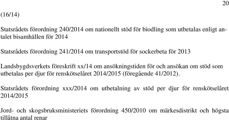 stöd som utbetalas per djur för renskötselåret 204/205 (föregående 4/202).