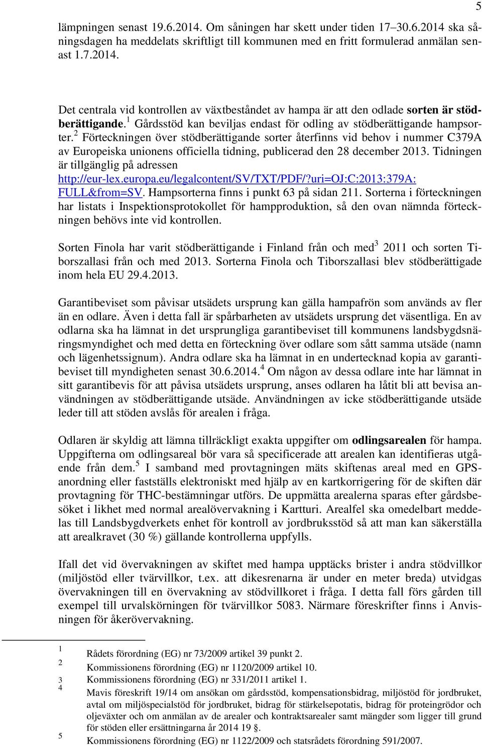 2 Förteckningen över stödberättigande sorter återfinns vid behov i nummer C379A av Europeiska unionens officiella tidning, publicerad den 28 december 203.