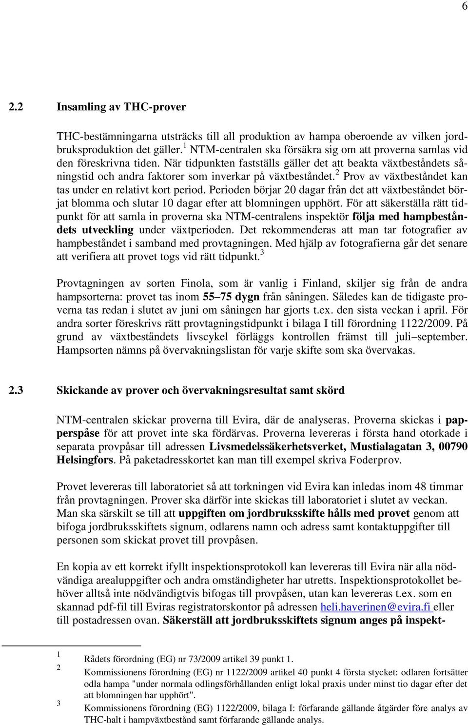 När tidpunkten fastställs gäller det att beakta växtbeståndets såningstid och andra faktorer som inverkar på växtbeståndet. 2 Prov av växtbeståndet kan tas under en relativt kort period.