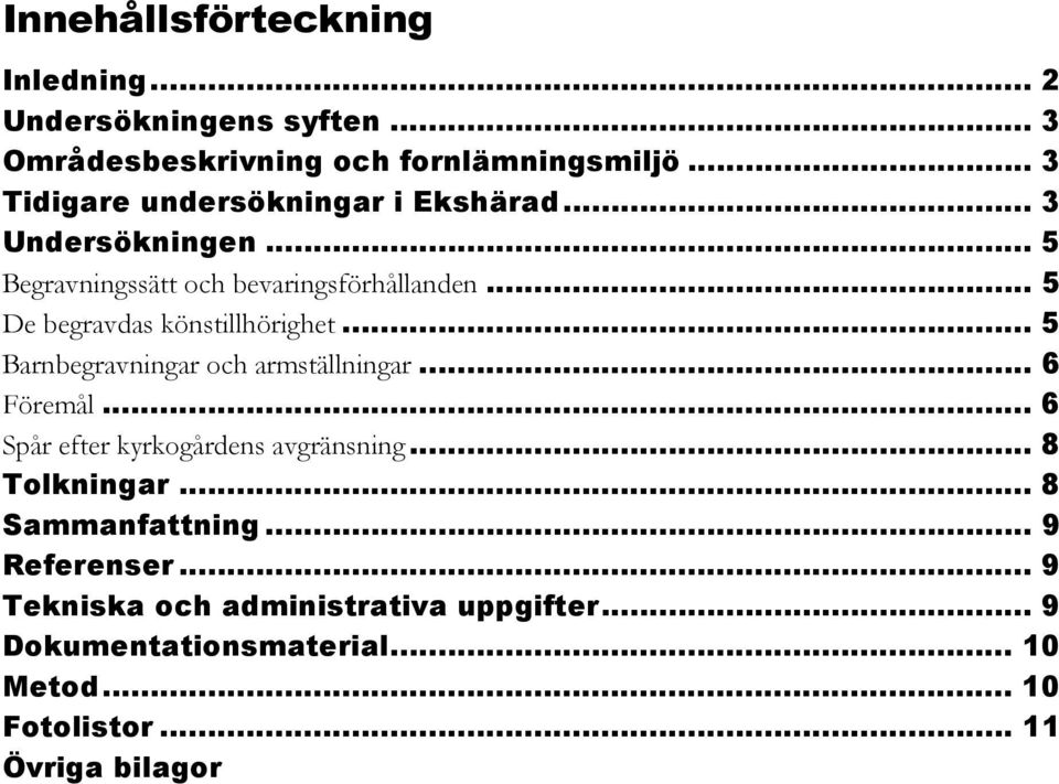 .. 5 De begravdas könstillhörighet... 5 Barnbegravningar och armställningar... 6 Föremål... 6 Spår efter kyrkogårdens avgränsning.