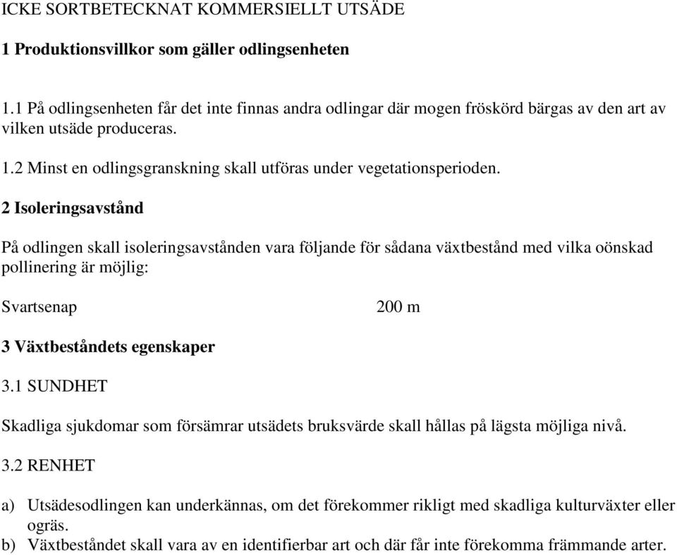 2 Isoleringsavstånd På odlingen skall isoleringsavstånden vara följande för sådana växtbestånd med vilka oönskad pollinering är möjlig: Svartsenap 200 m 3 Växtbeståndets egenskaper 3.