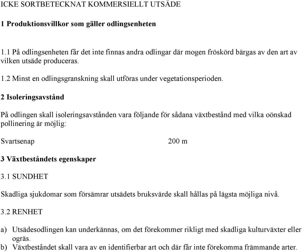 2 Isoleringsavstånd På odlingen skall isoleringsavstånden vara följande för sådana växtbestånd med vilka oönskad pollinering är möjlig: Svartsenap 200 m 3 Växtbeståndets egenskaper 3.