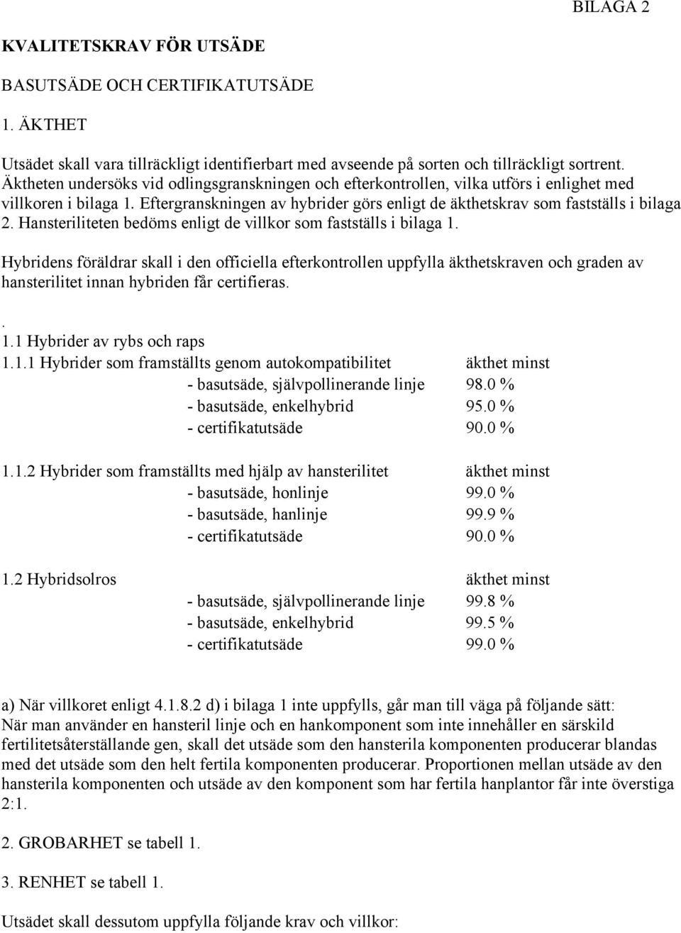 Hansteriliteten bedöms enligt de villkor som fastställs i bilaga 1.