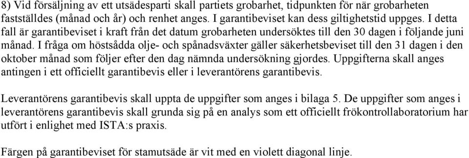 I fråga om höstsådda olje- och spånadsväxter gäller säkerhetsbeviset till den 31 dagen i den oktober månad som följer efter den dag nämnda undersökning gjordes.