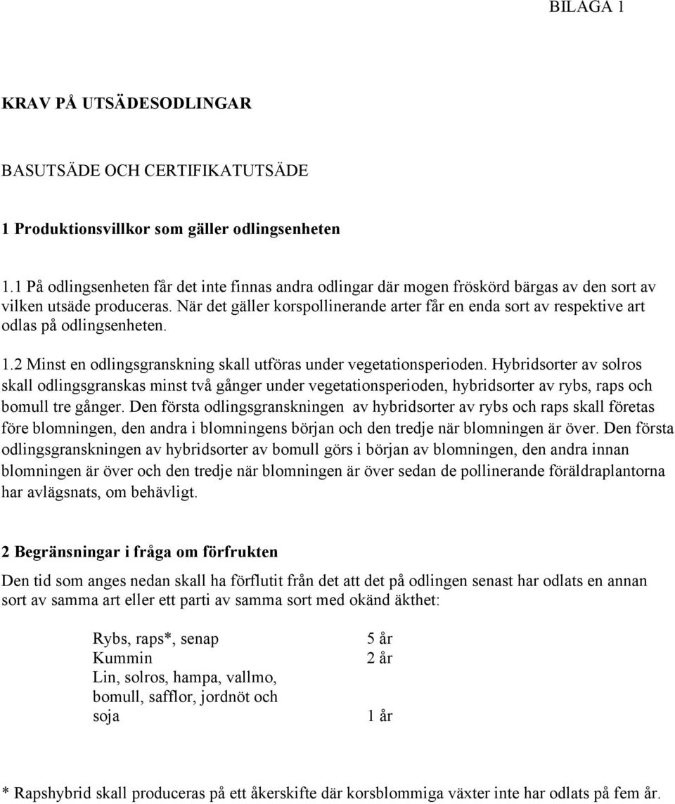 När det gäller korspollinerande arter får en enda sort av respektive art odlas på odlingsenheten. 1.2 Minst en odlingsgranskning skall utföras under vegetationsperioden.