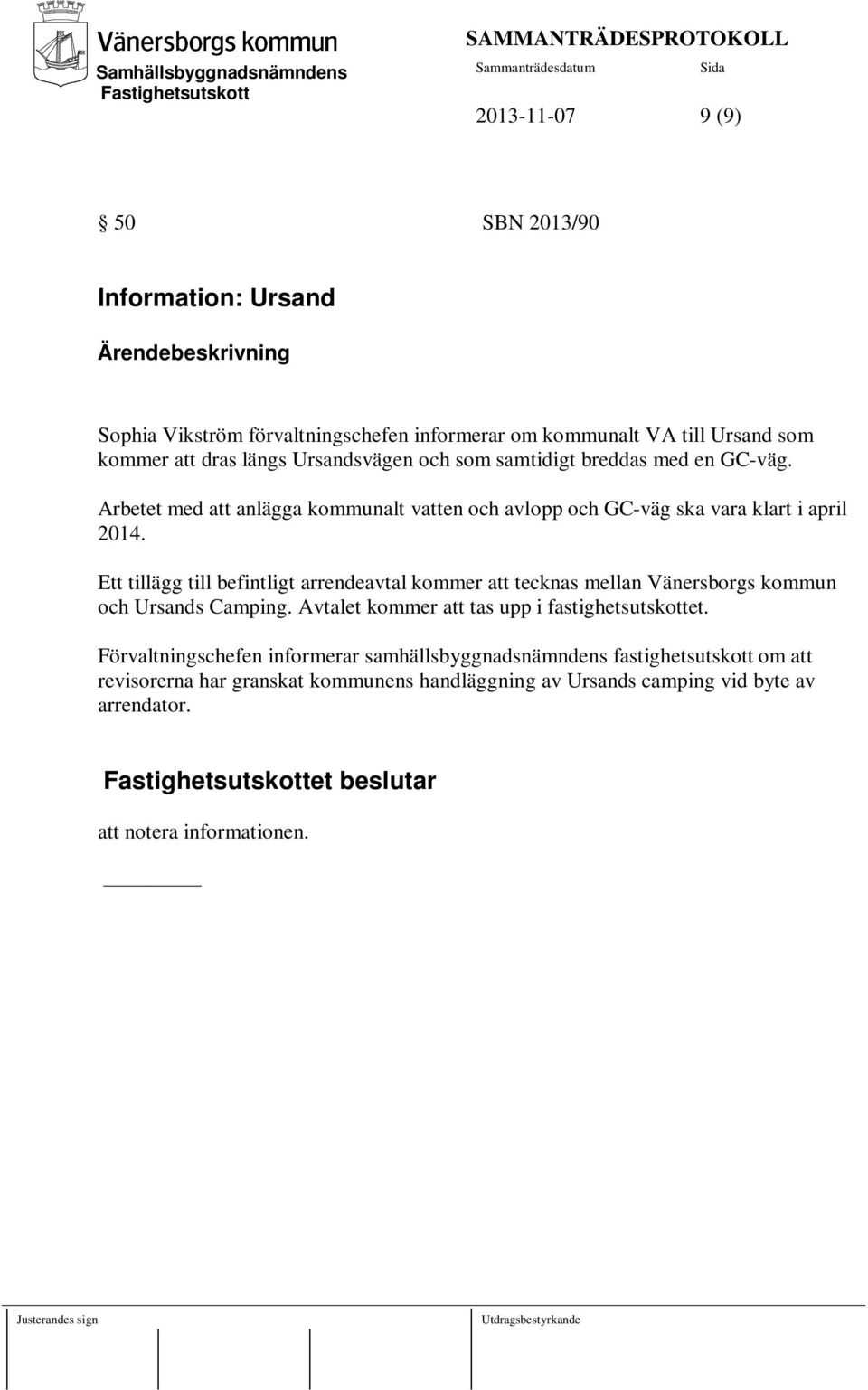 Ett tillägg till befintligt arrendeavtal kommer att tecknas mellan Vänersborgs kommun och Ursands Camping. Avtalet kommer att tas upp i fastighetsutskottet.