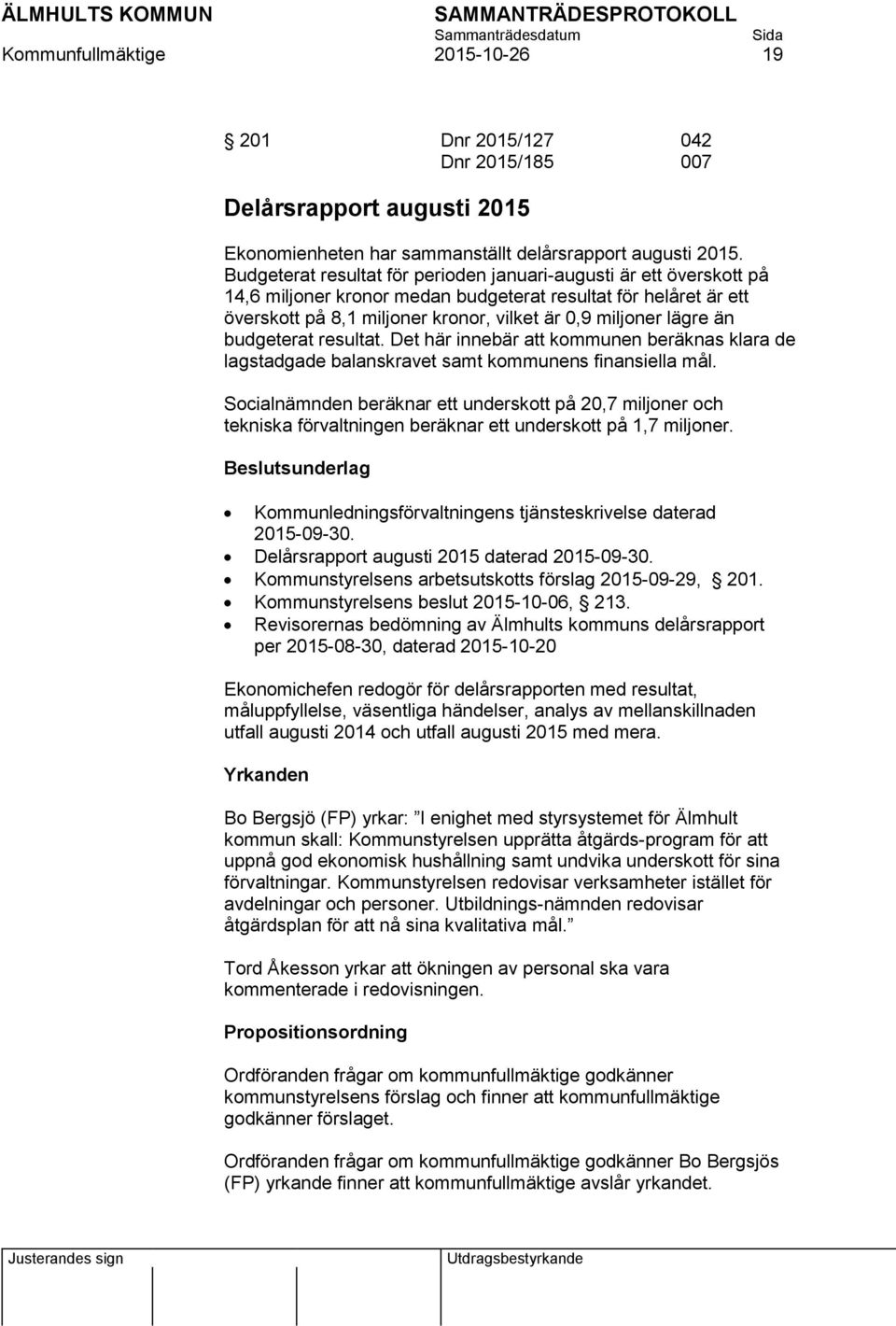 än budgeterat resultat. Det här innebär att kommunen beräknas klara de lagstadgade balanskravet samt kommunens finansiella mål.