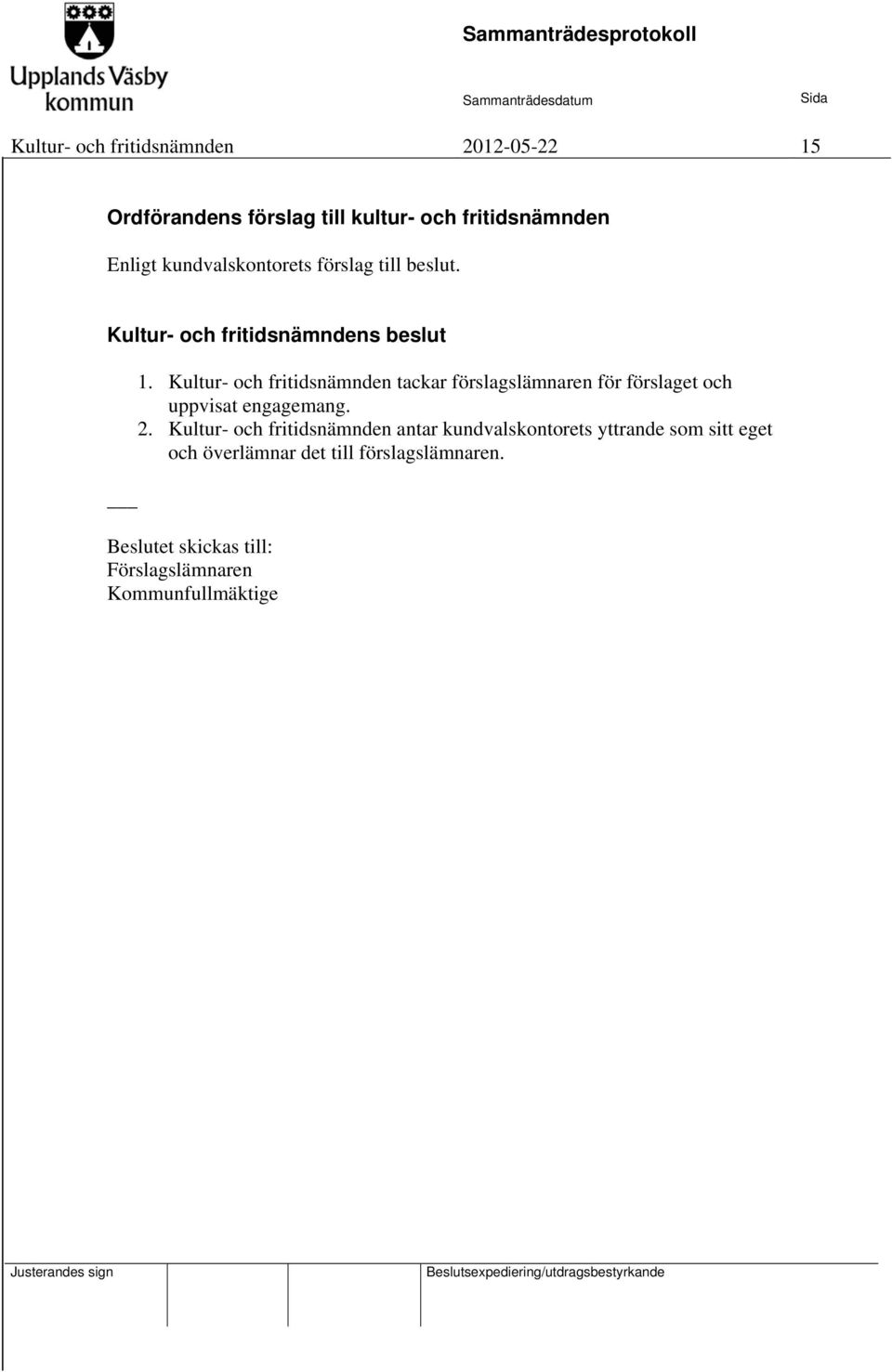 Kultur- och fritidsnämnden tackar förslagslämnaren för förslaget och uppvisat engagemang. 2.