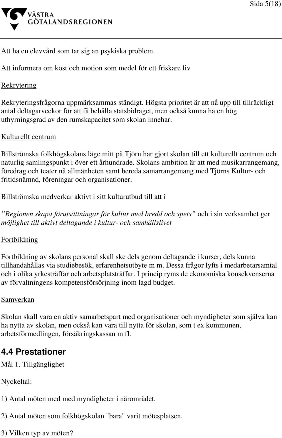 Kulturellt centrum Billströmska folkhögskolans läge mitt på Tjörn har gjort skolan till ett kulturellt centrum och naturlig samlingspunkt i över ett århundrade.