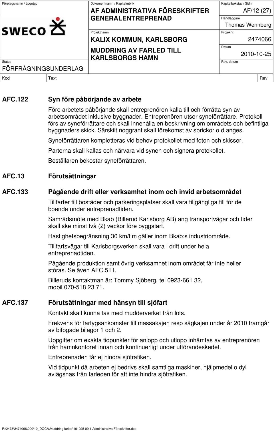 Särskilt noggrant skall förekomst av sprickor o d anges. Syneförrättaren kompletteras vid behov protokollet med foton och skisser. Parterna skall kallas och närvara vid synen och signera protokollet.