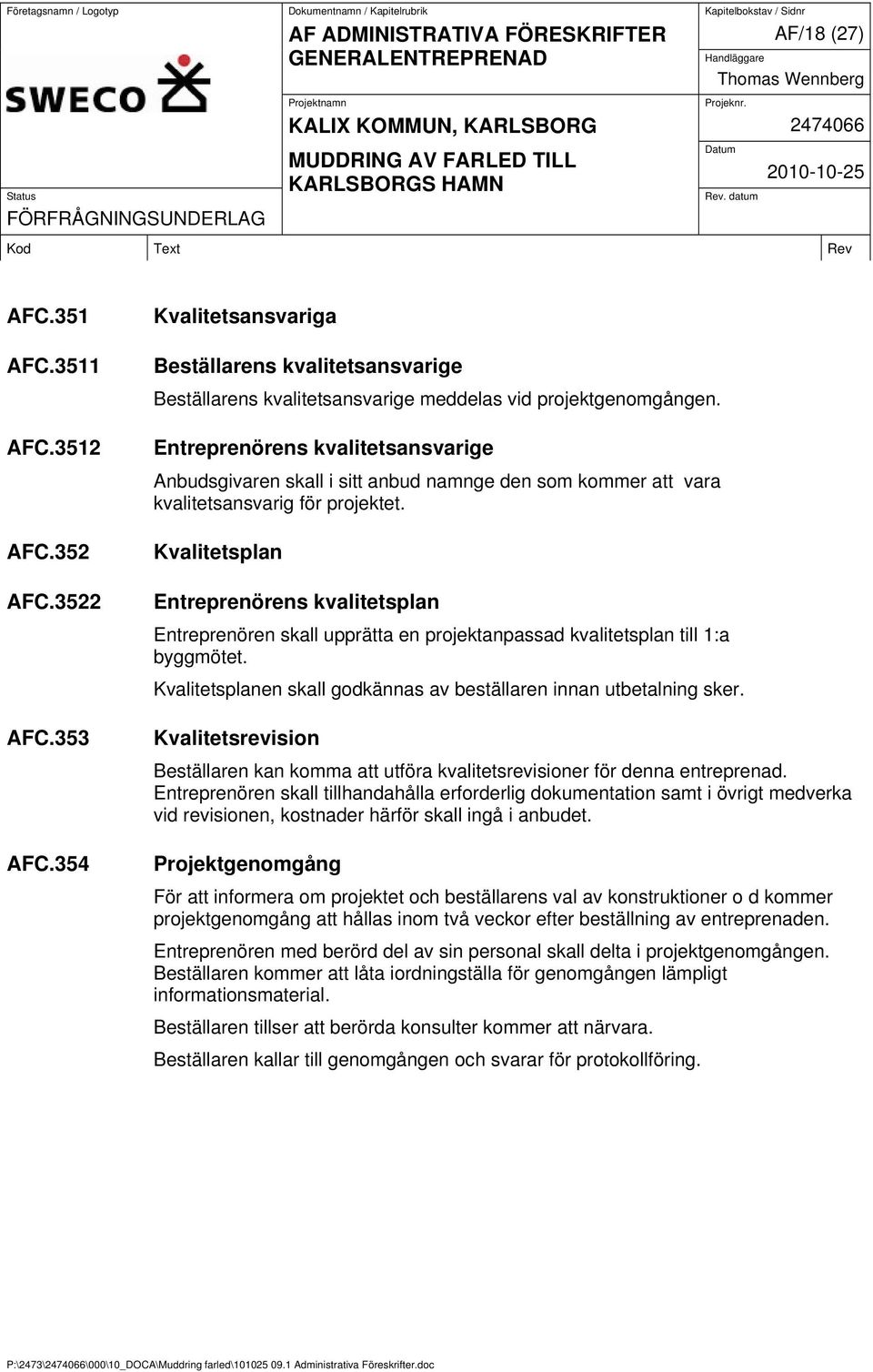 Kvalitetsplan Entreprenörens kvalitetsplan Entreprenören skall upprätta en projektanpassad kvalitetsplan till 1:a byggmötet. Kvalitetsplanen skall godkännas av beställaren innan utbetalning sker.