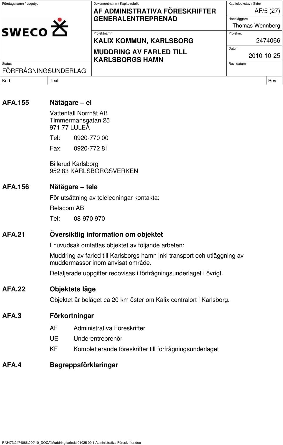 till Karlsborgs hamn inkl transport och utläggning av muddermassor inom anvisat område. Detaljerade uppgifter redovisas i förfrågningsunderlaget i övrigt.