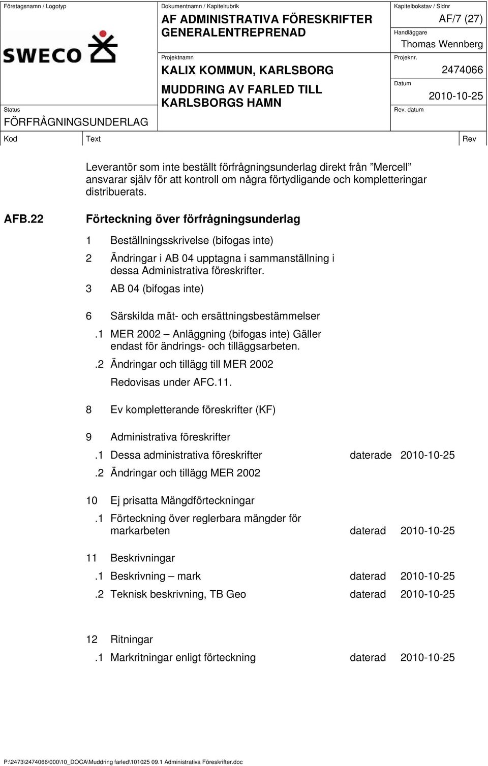 3 AB 04 (bifogas inte) 6 Särskilda mät- och ersättningsbestämmelser.1 MER 2002 Anläggning (bifogas inte) Gäller endast för ändrings- och tilläggsarbeten.