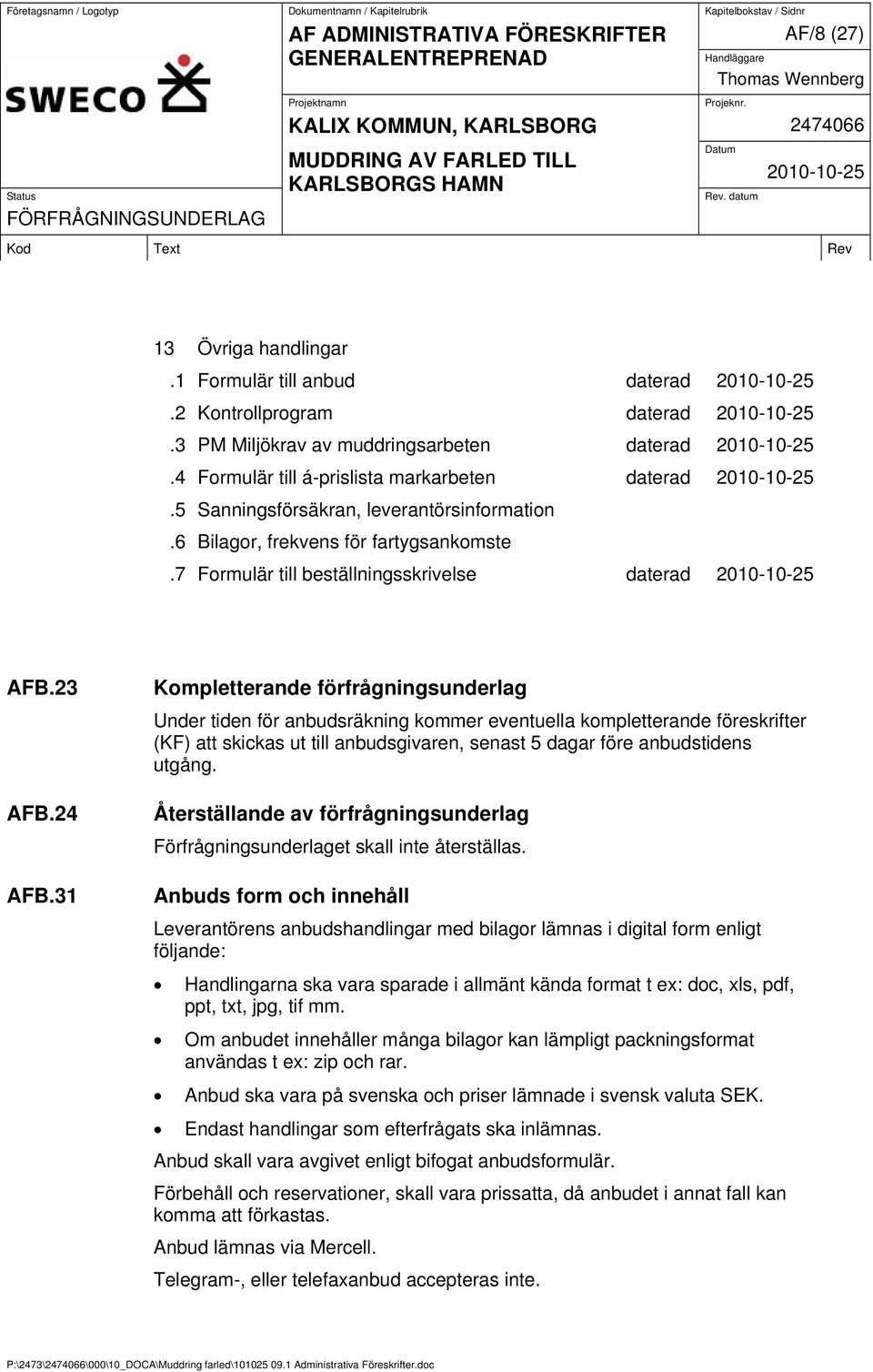 31 Kompletterande förfrågningsunderlag Under tiden för anbudsräkning kommer eventuella kompletterande föreskrifter (KF) att skickas ut till anbudsgivaren, senast 5 dagar före anbudstidens utgång.