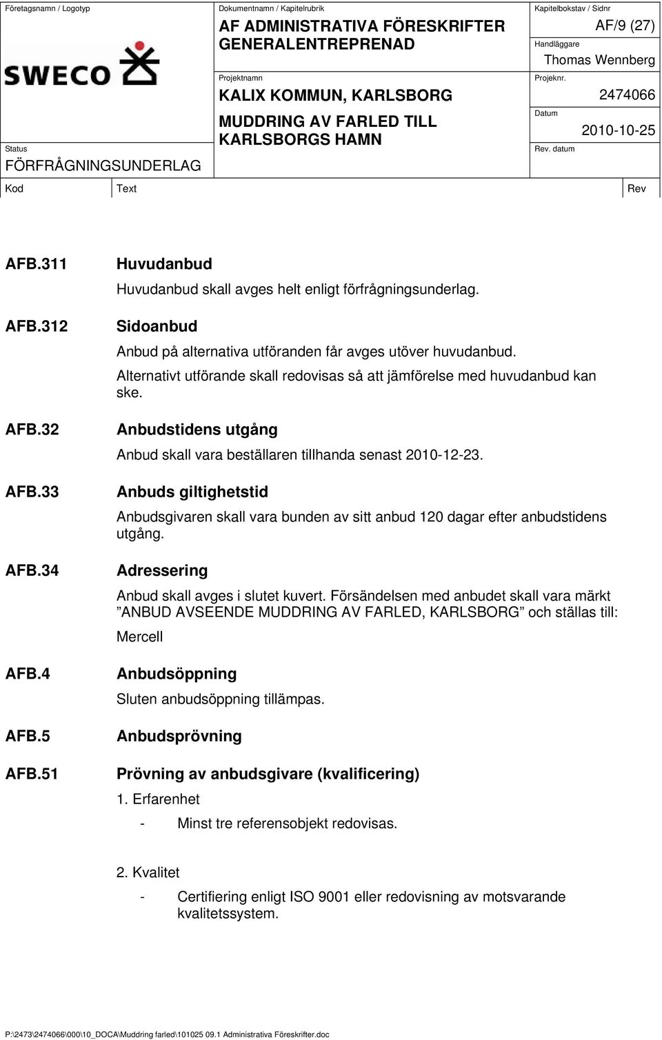 Anbudstidens utgång Anbud skall vara beställaren tillhanda senast 2010-12-23. Anbuds giltighetstid Anbudsgivaren skall vara bunden av sitt anbud 120 dagar efter anbudstidens utgång.