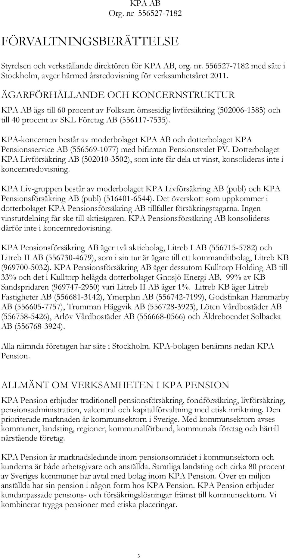 KPAkoncernen består av moderbolaget KPA AB och dotterbolaget KPA Pensionsservice AB (5565691077) med bifirman Pensionsvalet PV.