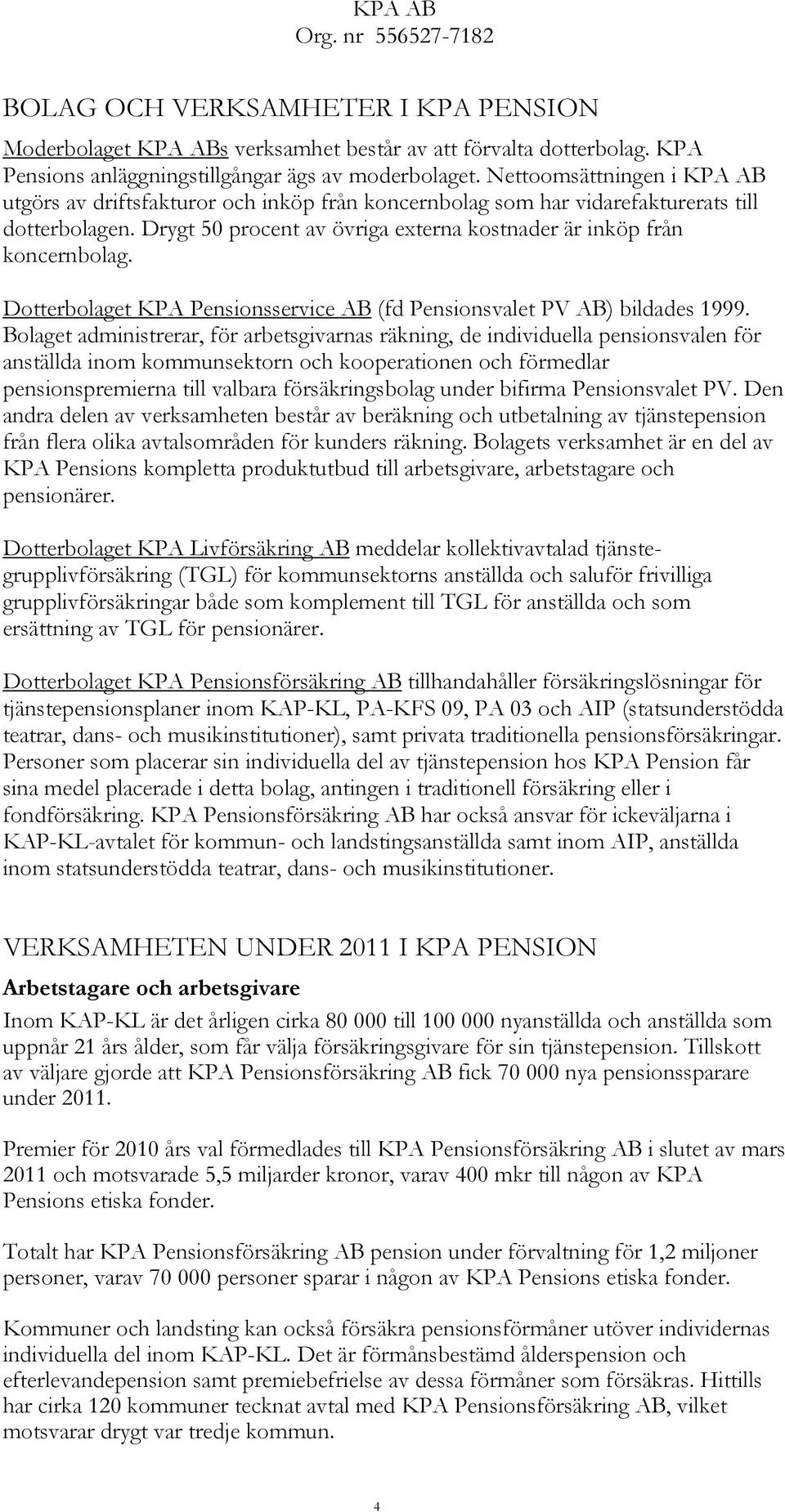 Dotterbolaget KPA Pensionsservice AB (fd Pensionsvalet PV AB) bildades 1999.