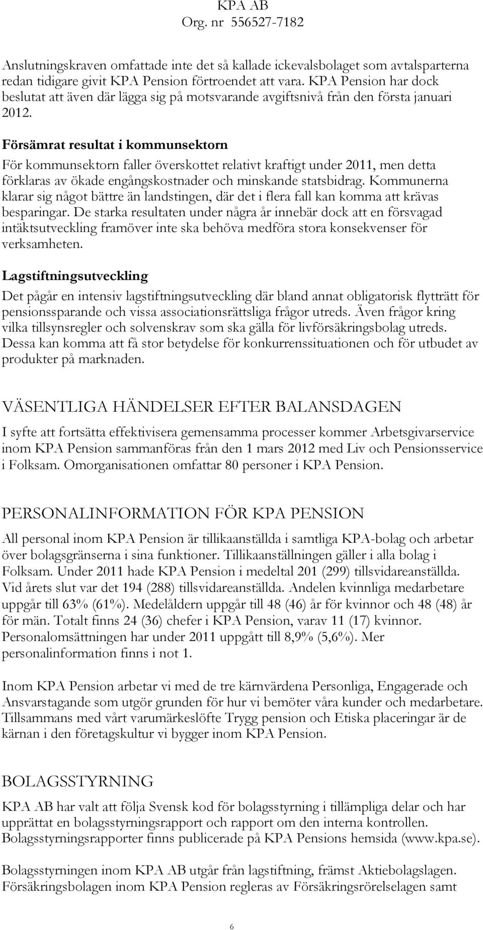 Försämrat resultat i kommunsektorn För kommunsektorn faller överskottet relativt kraftigt under 2011, men detta förklaras av ökade engångskostnader och minskande statsbidrag.