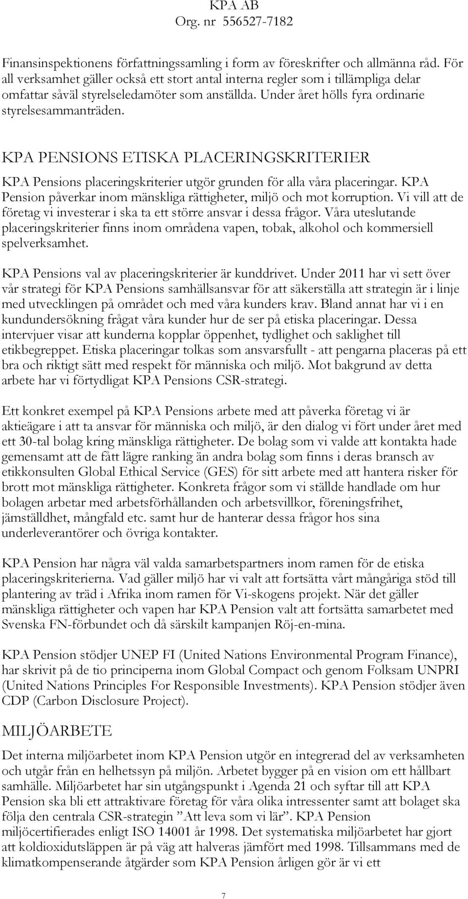 KPA PENSIONS ETISKA PLACERINGSKRITERIER KPA Pensions placeringskriterier utgör grunden för alla våra placeringar. KPA Pension påverkar inom mänskliga rättigheter, miljö och mot korruption.