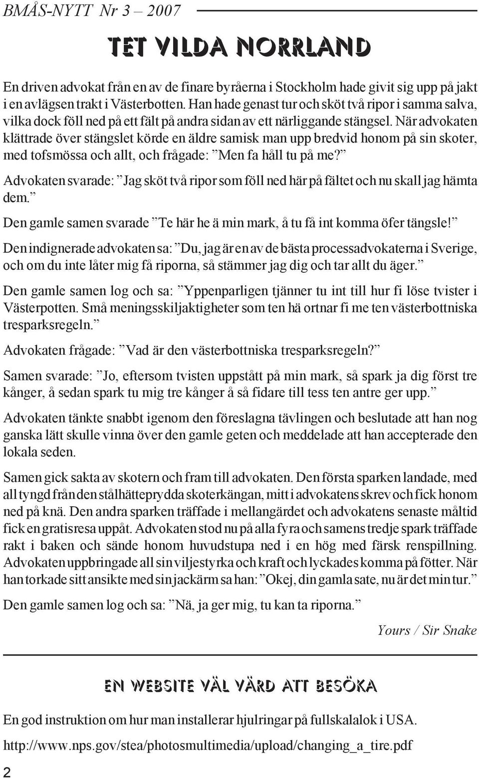 När advokaten klättrade över stängslet körde en äldre samisk man upp bredvid honom på sin skoter, med tofsmössa och allt, och frågade: Men fa håll tu på me?