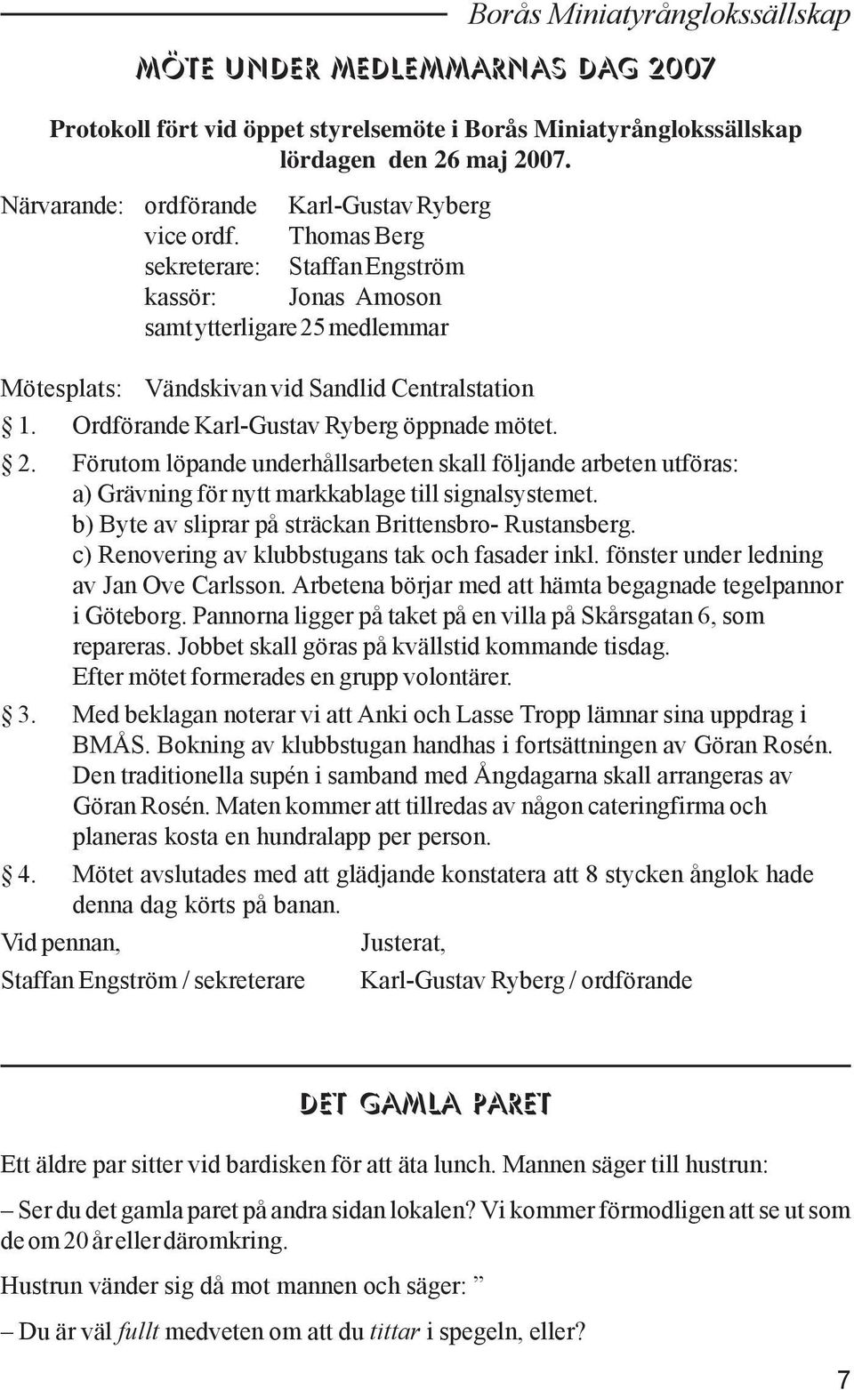 Ordförande Karl-Gustav Ryberg öppnade mötet. 2. Förutom löpande underhållsarbeten skall följande arbeten utföras: a) Grävning för nytt markkablage till signalsystemet.