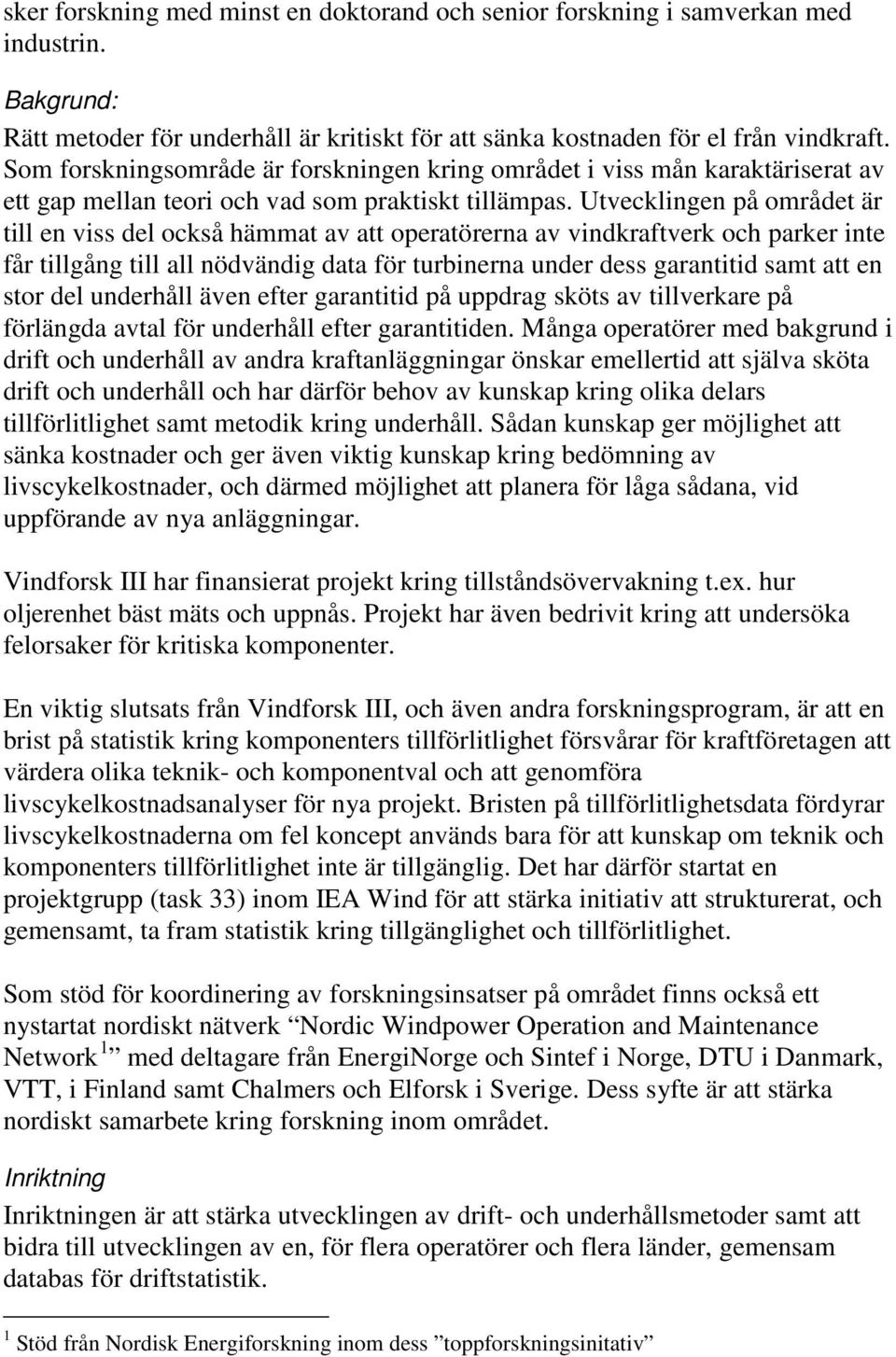 Utvecklingen på området är till en viss del också hämmat av att operatörerna av vindkraftverk och parker inte får tillgång till all nödvändig data för turbinerna under dess garantitid samt att en