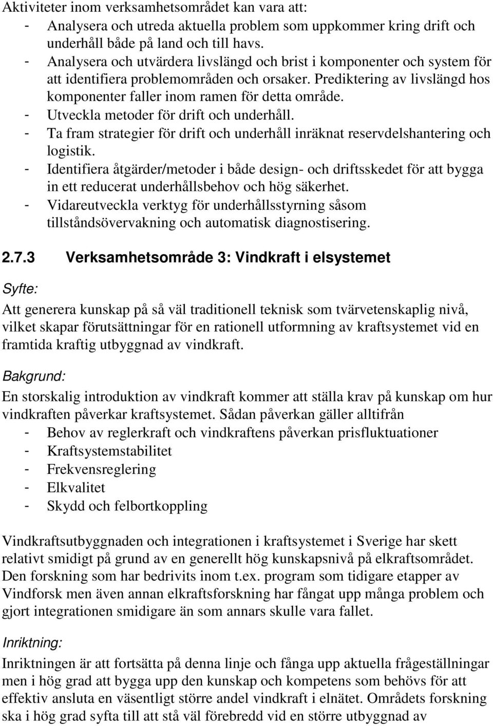 - Utveckla metoder för drift och underhåll. - Ta fram strategier för drift och underhåll inräknat reservdelshantering och logistik.