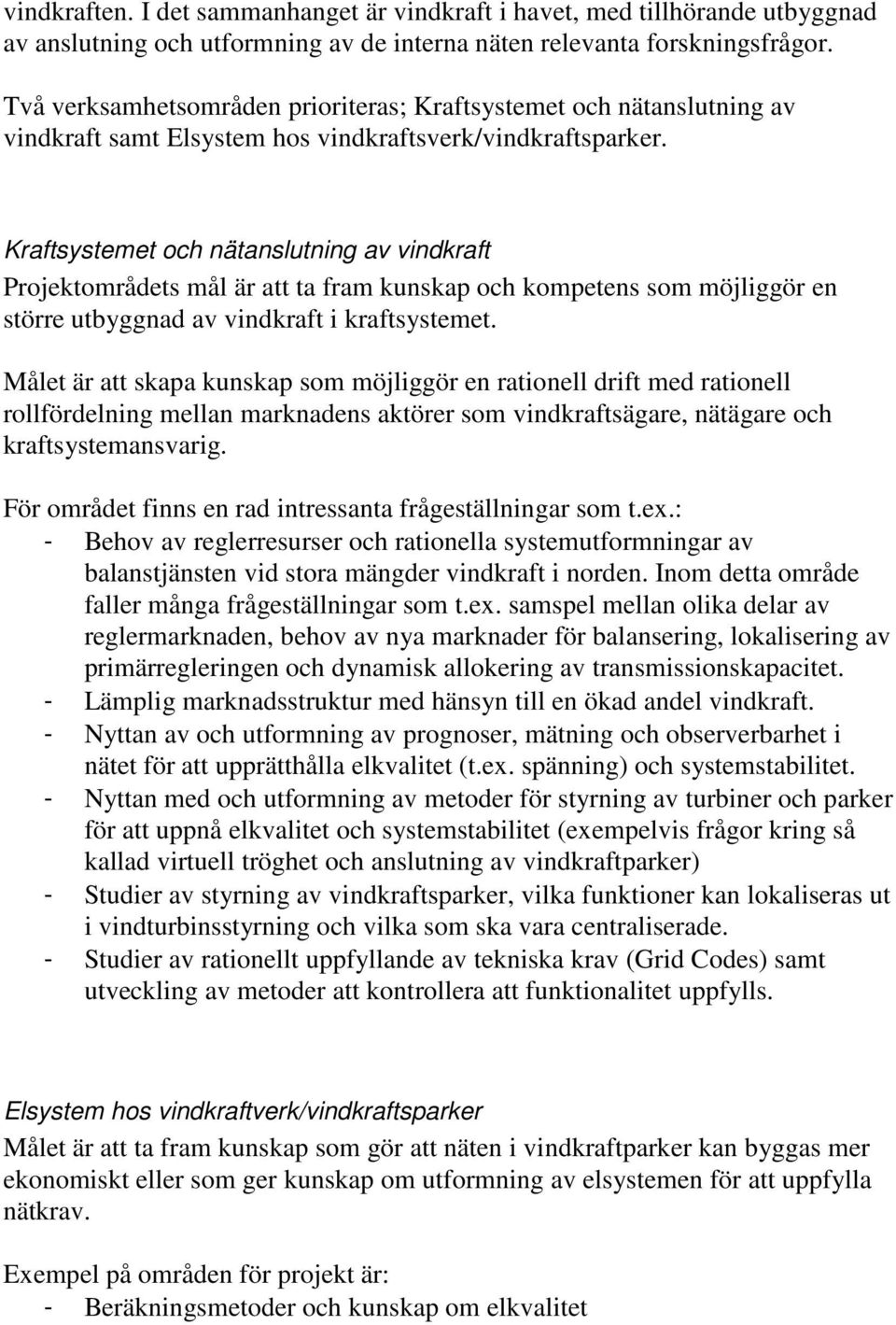 Kraftsystemet och nätanslutning av vindkraft Projektområdets mål är att ta fram kunskap och kompetens som möjliggör en större utbyggnad av vindkraft i kraftsystemet.