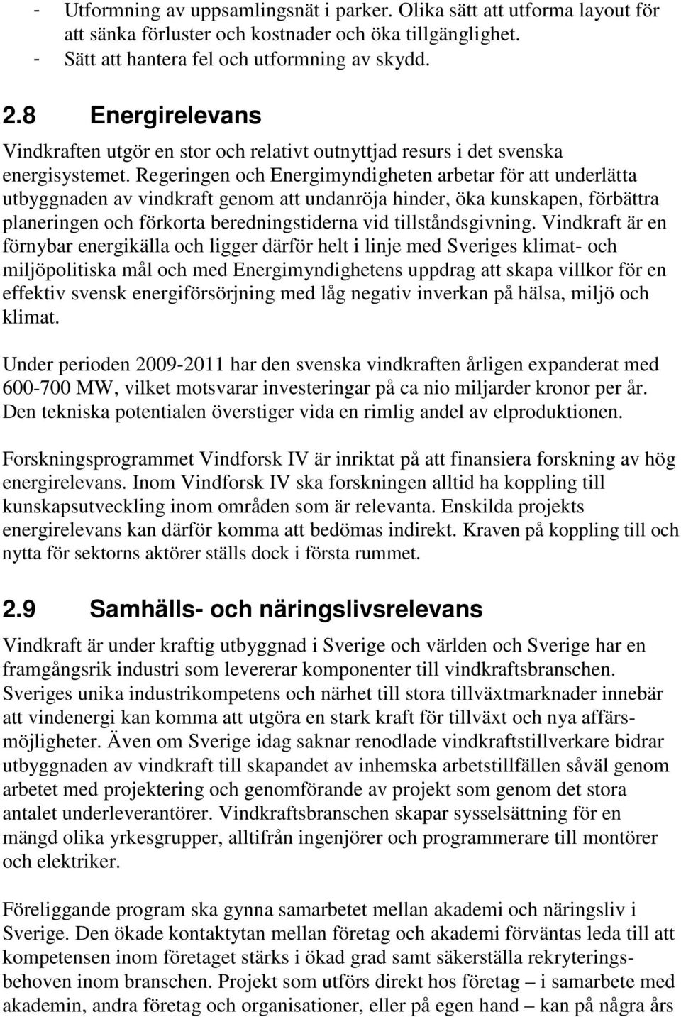 Regeringen och Energimyndigheten arbetar för att underlätta utbyggnaden av vindkraft genom att undanröja hinder, öka kunskapen, förbättra planeringen och förkorta beredningstiderna vid