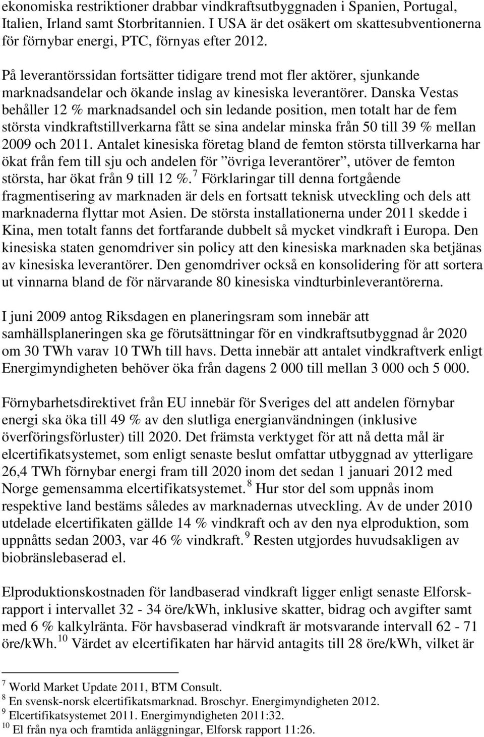 På leverantörssidan fortsätter tidigare trend mot fler aktörer, sjunkande marknadsandelar och ökande inslag av kinesiska leverantörer.