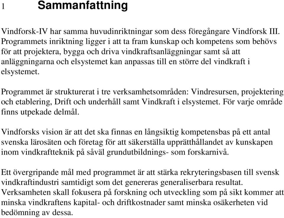 större del vindkraft i elsystemet. Programmet är strukturerat i tre verksamhetsområden: Vindresursen, projektering och etablering, Drift och underhåll samt Vindkraft i elsystemet.