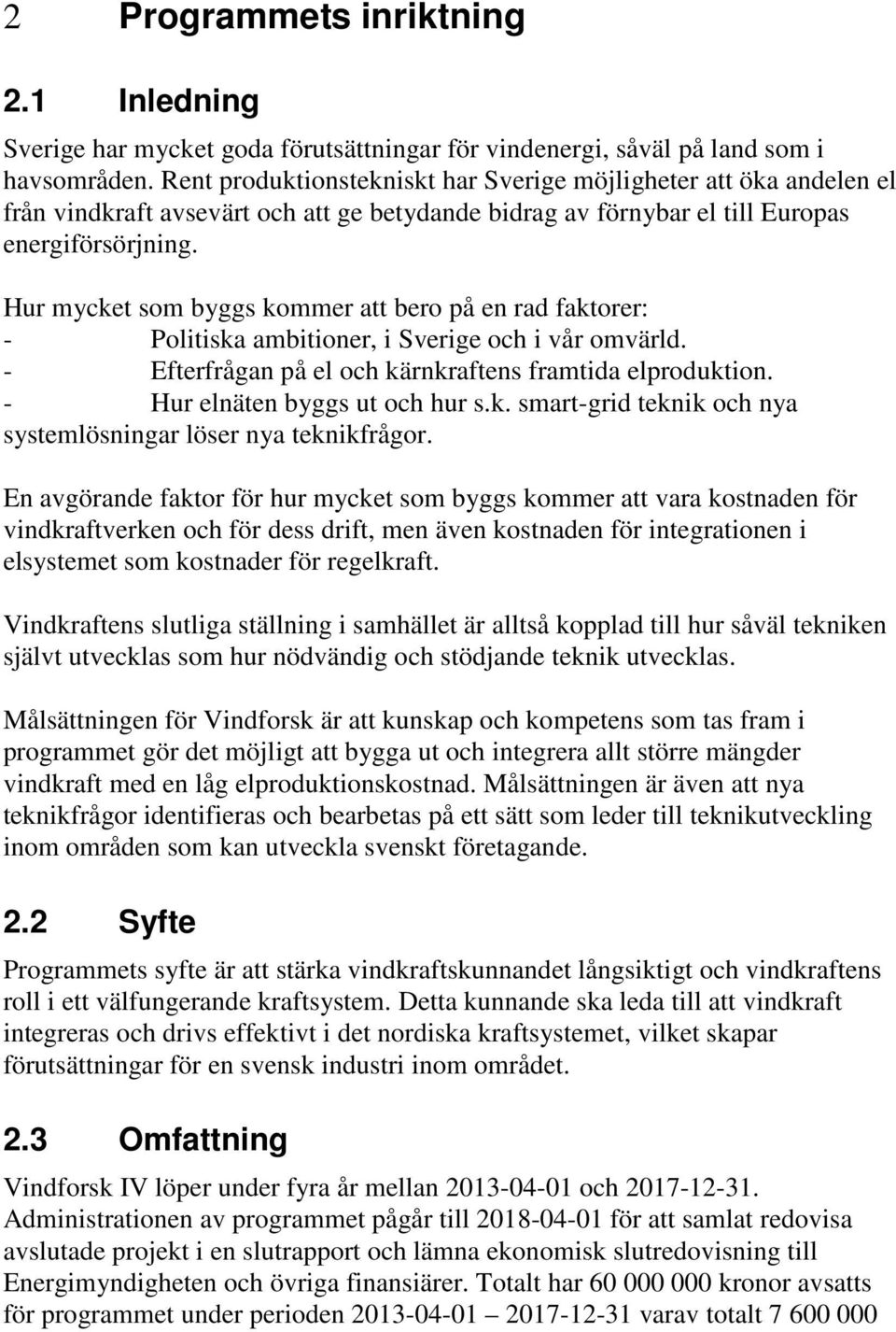 Hur mycket som byggs kommer att bero på en rad faktorer: - Politiska ambitioner, i Sverige och i vår omvärld. - Efterfrågan på el och kärnkraftens framtida elproduktion.