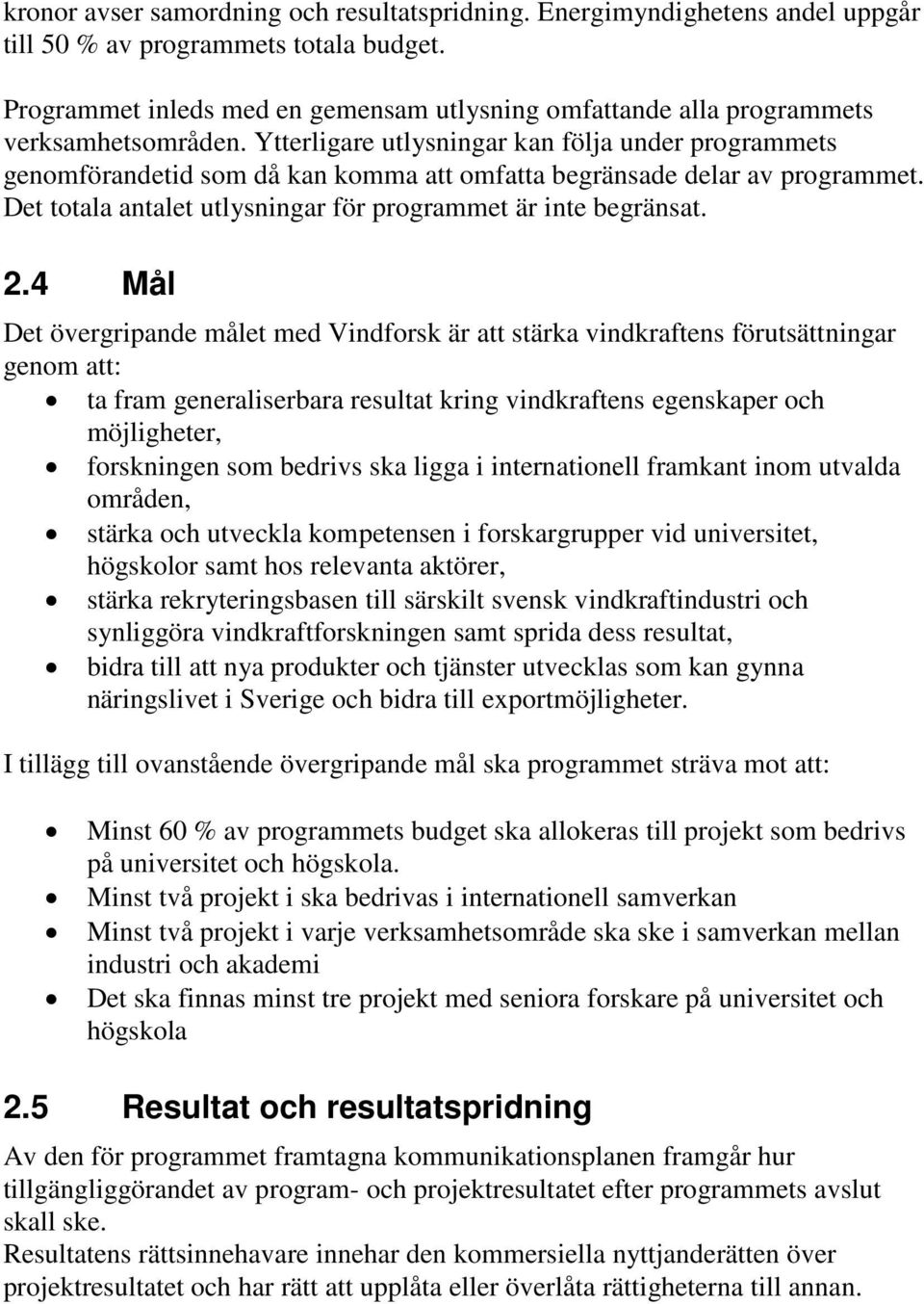 Ytterligare utlysningar kan följa under programmets genomförandetid som då kan komma att omfatta begränsade delar av programmet. Det totala antalet utlysningar för programmet är inte begränsat. 2.