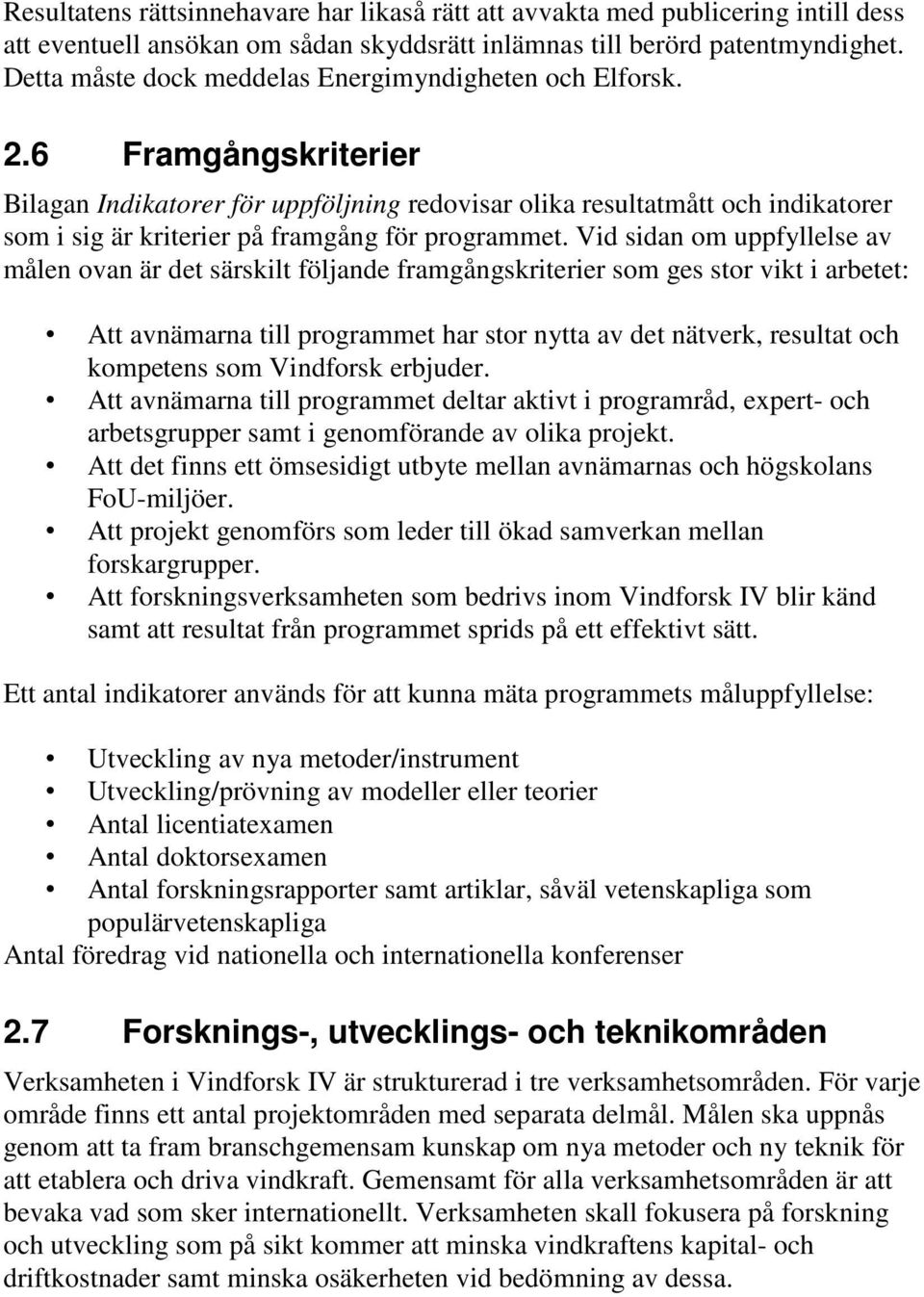 6 Framgångskriterier Bilagan Indikatorer för uppföljning redovisar olika resultatmått och indikatorer som i sig är kriterier på framgång för programmet.