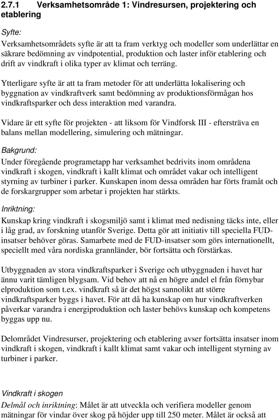 Ytterligare syfte är att ta fram metoder för att underlätta lokalisering och byggnation av vindkraftverk samt bedömning av produktionsförmågan hos vindkraftsparker och dess interaktion med varandra.