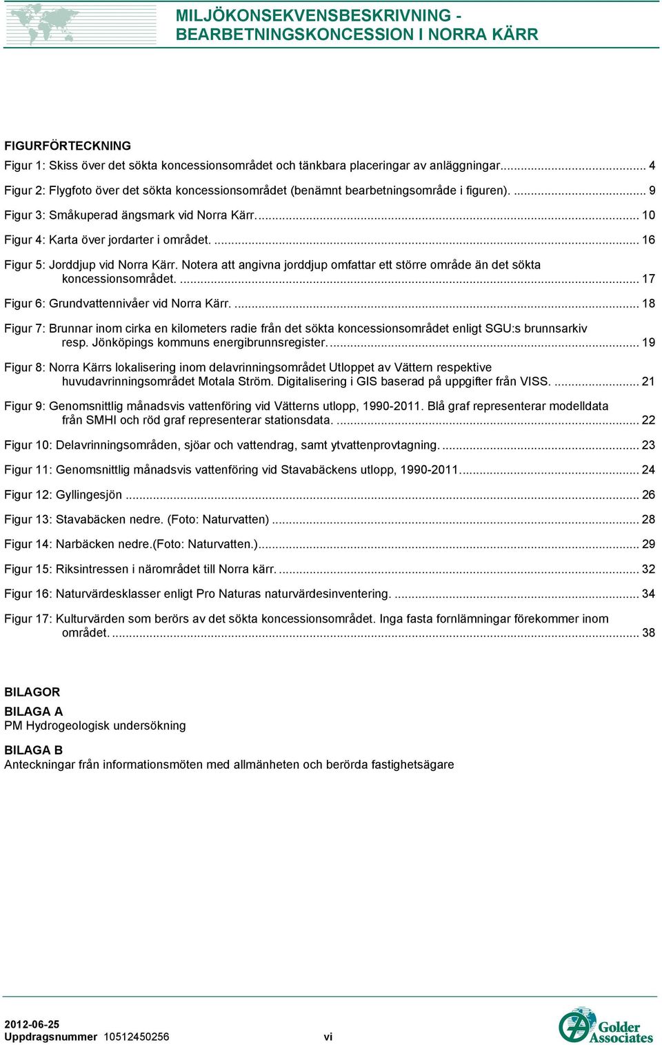 ... 16 Figur 5: Jorddjup vid Norra Kärr. Notera att angivna jorddjup omfattar ett större område än det sökta koncessionsområdet.... 17 Figur 6: Grundvattennivåer vid Norra Kärr.