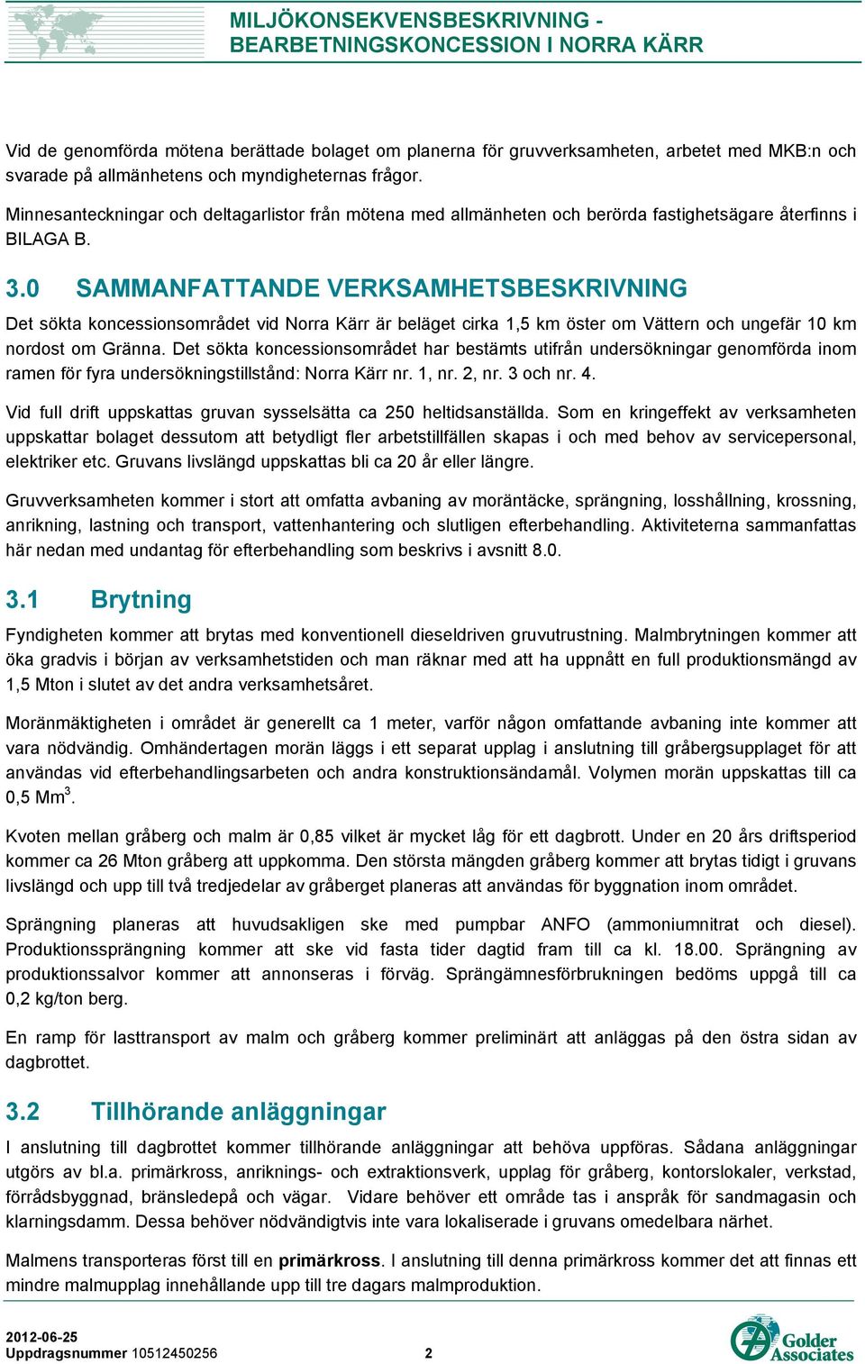 0 SAMMANFATTANDE VERKSAMHETSBESKRIVNING Det sökta koncessionsområdet vid Norra Kärr är beläget cirka 1,5 km öster om Vättern och ungefär 10 km nordost om Gränna.