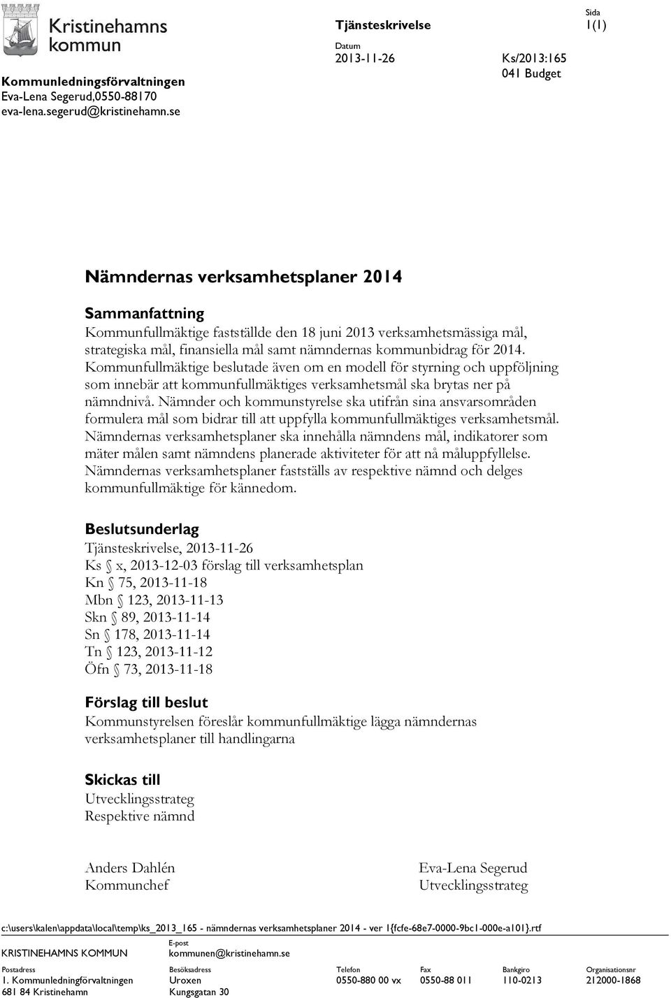 samt nämndernas kommunbidrag för 2014. Kommunfullmäktige beslutade även om en modell för styrning och uppföljning som innebär att kommunfullmäktiges verksamhetsmål ska brytas ner på nämndnivå.