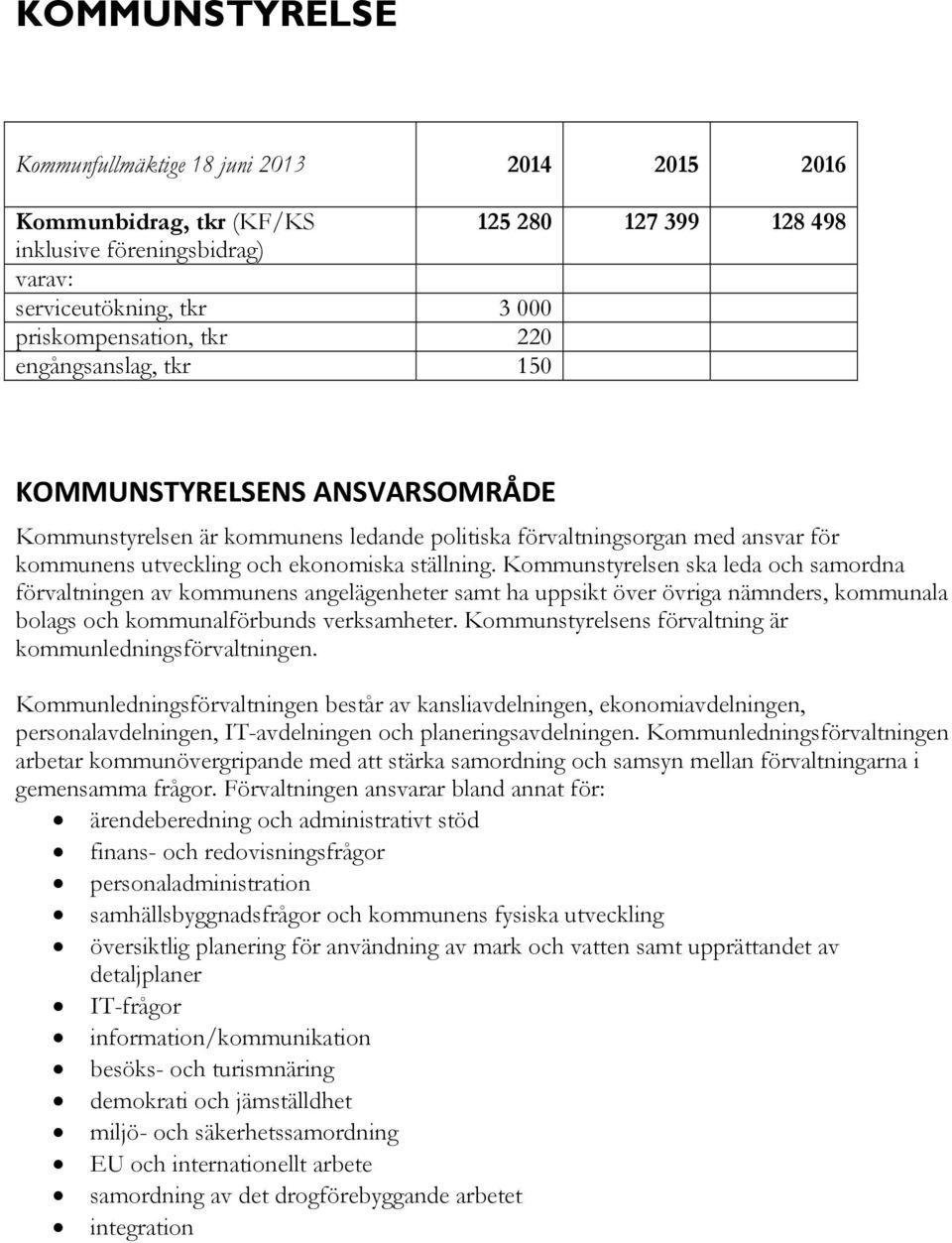 Kommunstyrelsen ska leda och samordna förvaltningen av kommunens angelägenheter samt ha uppsikt över övriga nämnders, kommunala bolags och kommunalförbunds verksamheter.