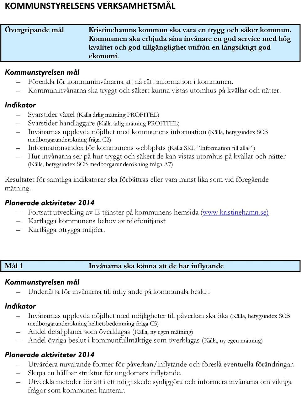 Kommunstyrelsen mål Förenkla för kommuninvånarna att nå rätt information i kommunen. Kommuninvånarna ska tryggt och säkert kunna vistas utomhus på kvällar och nätter.