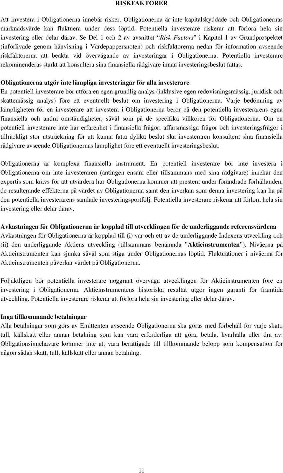 Se Del 1 och 2 av avsnittet Risk Factors i Kapitel 1 av Grundprospektet (införlivade genom hänvisning i Värdepappersnoten) och riskfaktorerna nedan för information avseende riskfaktorerna att beakta