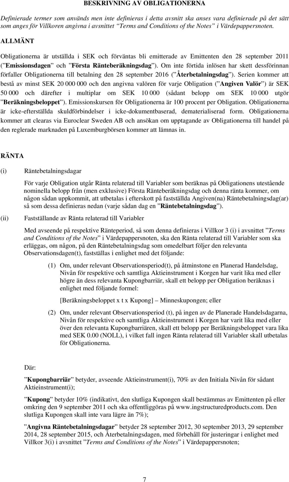 ALLMÄNT Obligationerna är utställda i SEK och förväntas bli emitterade av Emittenten den 28 september 2011 ( Emissionsdagen och Första Ränteberäkningsdag ).