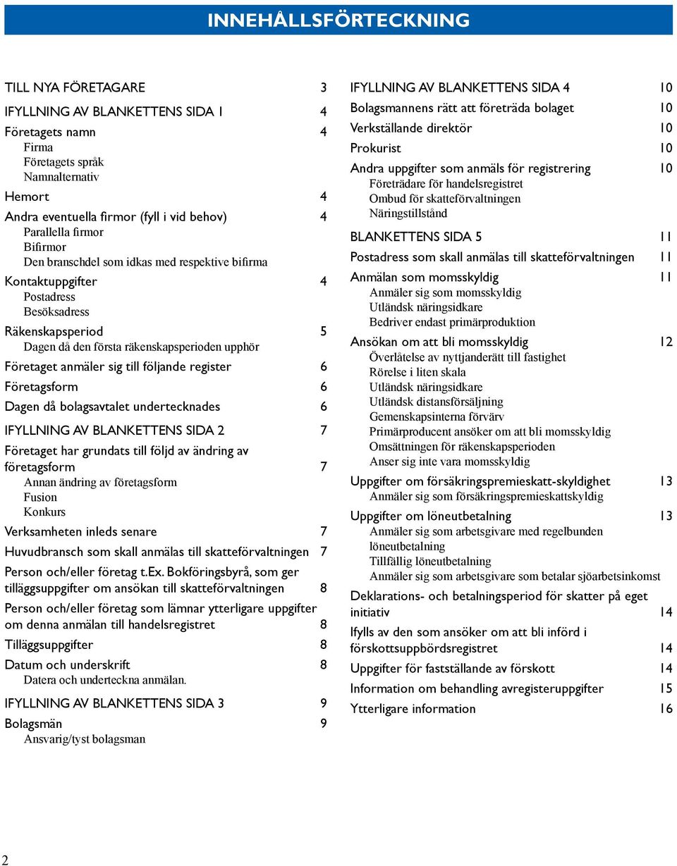 följande register 6 Företagsform 6 Dagen då bolagsavtalet undertecknades 6 Ifyllning av blankettens sida 2 7 Företaget har grundats till följd av ändring av företagsform 7 Annan ändring av