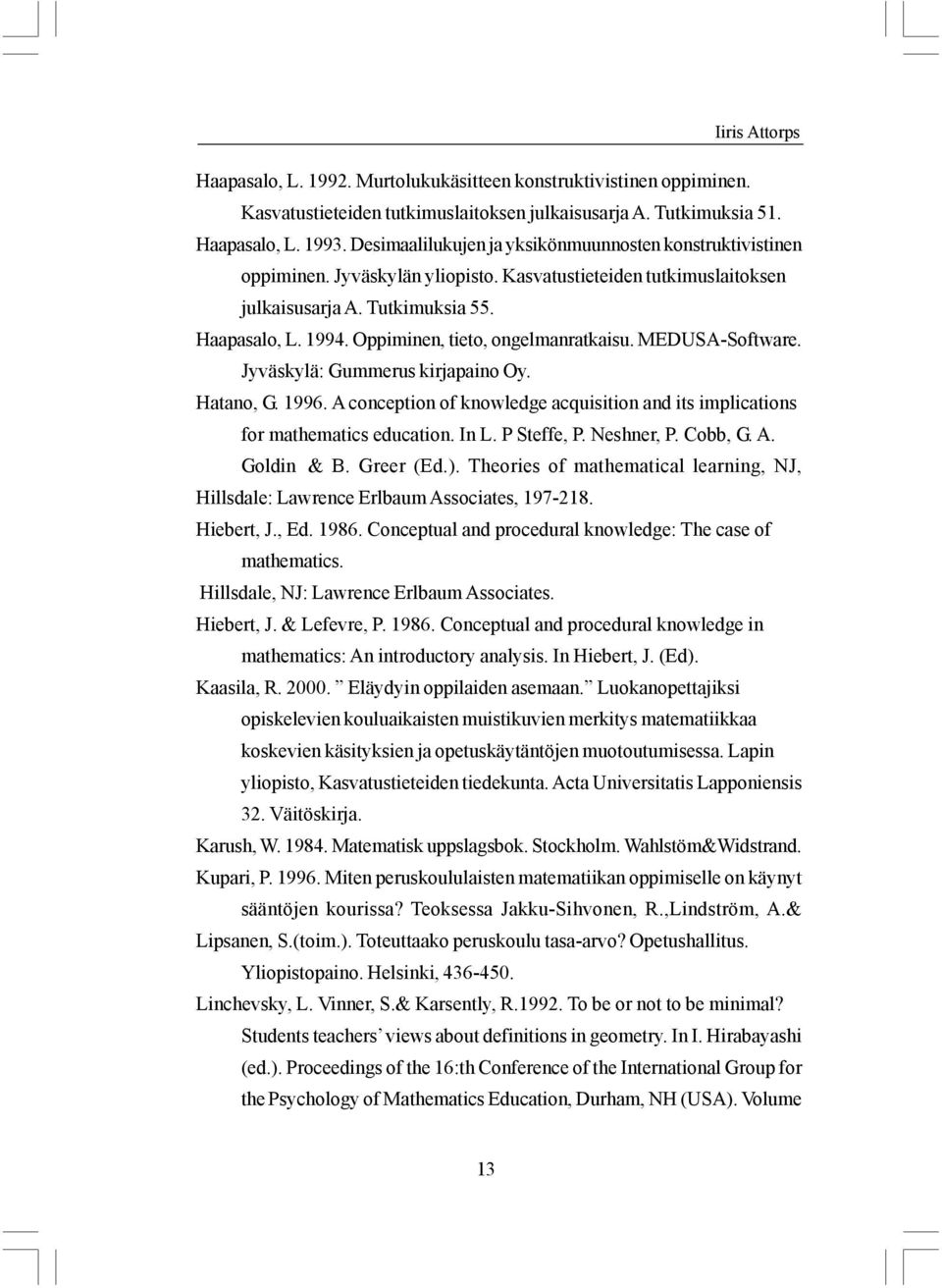 Oppiminen, tieto, ongelmanratkaisu. MEDUSA-Software. Jyväskylä: Gummerus kirjapaino Oy. Hatano, G. 1996. A conception of knowledge acquisition and its implications for mathematics education. In L.