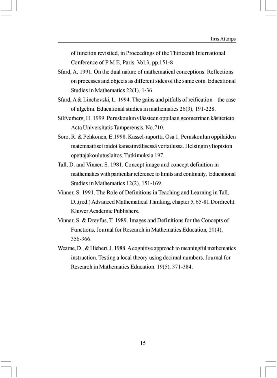 1994. The gains and pitfalls of reification the case of algebra. Educational studies in mathematics 26(3), 191-228. Silfverberg, H. 1999. Peruskoulun yläasteen oppilaan geometrinen käsitetieto.