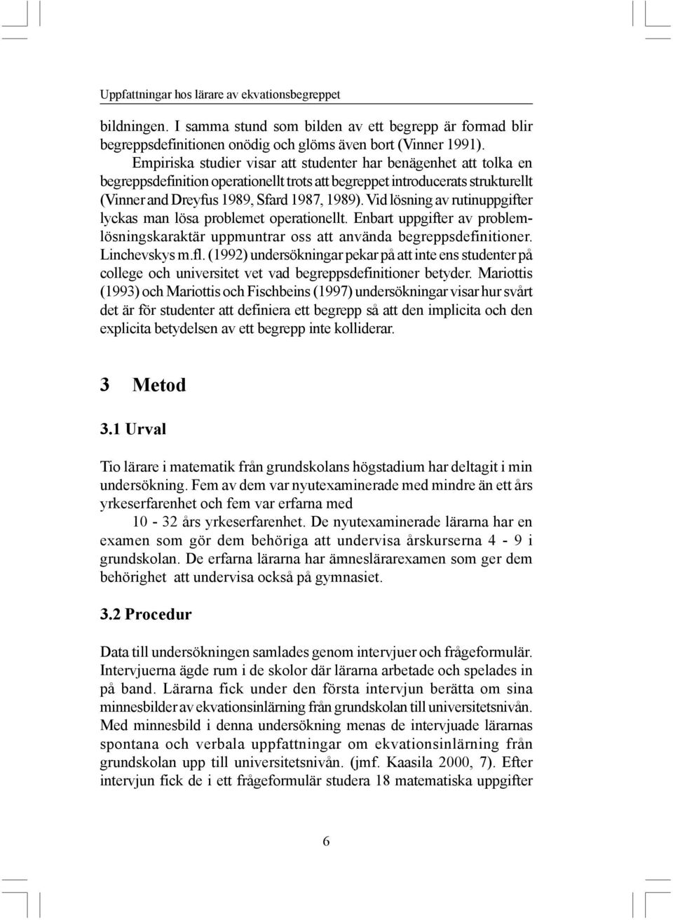 Vid lösning av rutinuppgifter lyckas man lösa problemet operationellt. Enbart uppgifter av problemlösningskaraktär uppmuntrar oss att använda begreppsdefinitioner. Linchevskys m.fl.