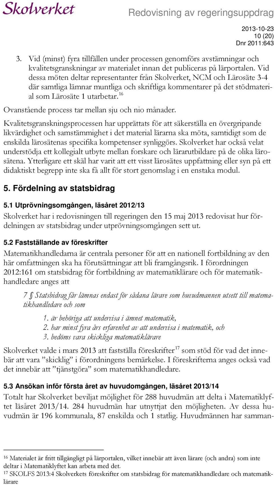 16 Ovanstående process tar mellan sju och nio månader.